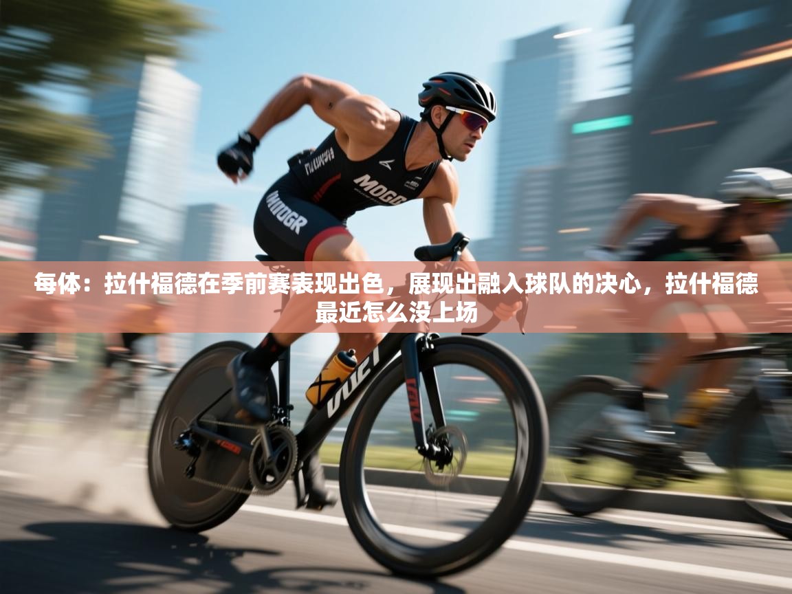 每体：拉什福德在季前赛表现出色，展现出融入球队的决心，拉什福德最近怎么没上场  第2张