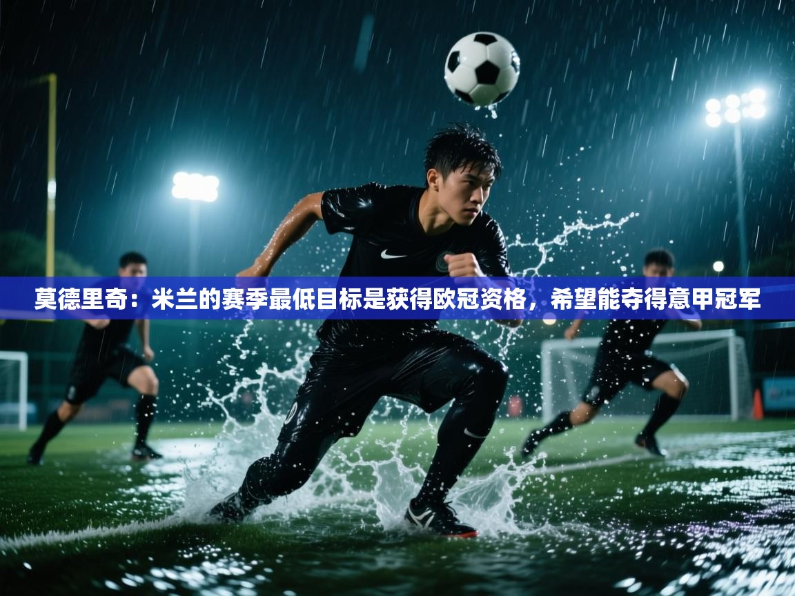 莫德里奇：米兰的赛季最低目标是获得欧冠资格，希望能夺得意甲冠军  第2张