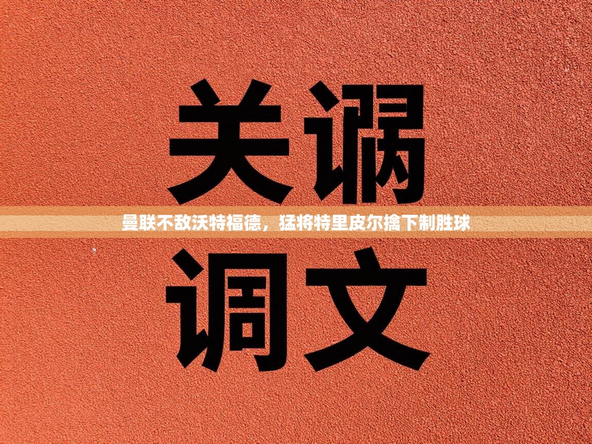 曼联不敌沃特福德，猛将特里皮尔擒下制胜球  第1张