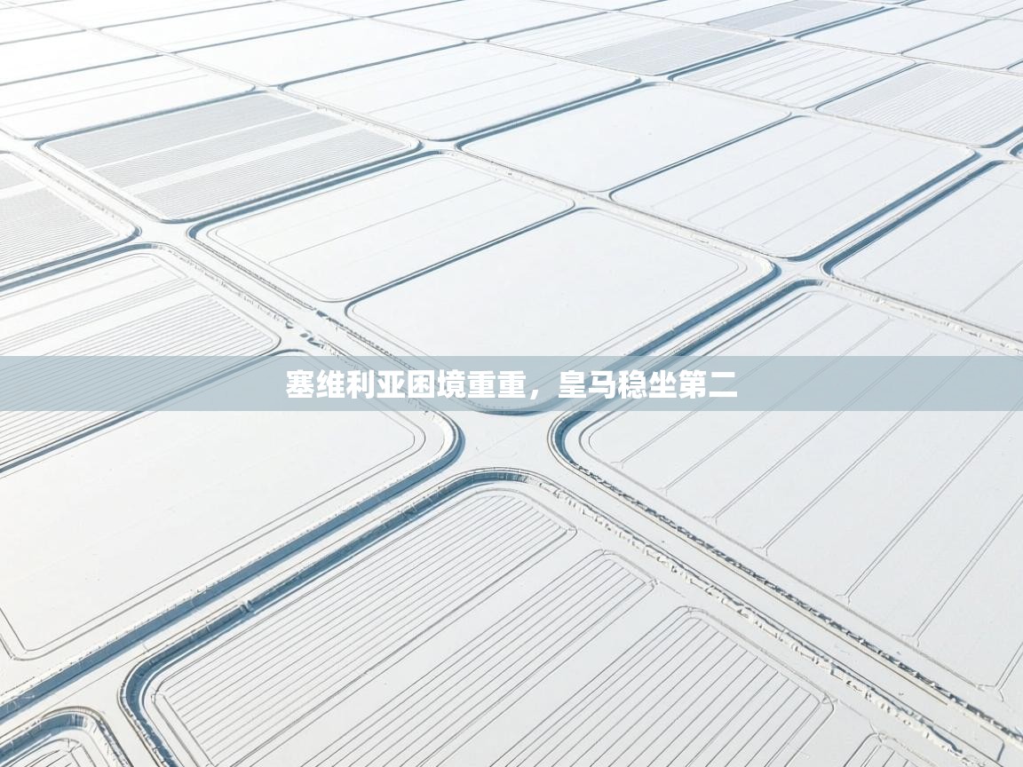 塞维利亚困境重重，皇马稳坐第二  第1张