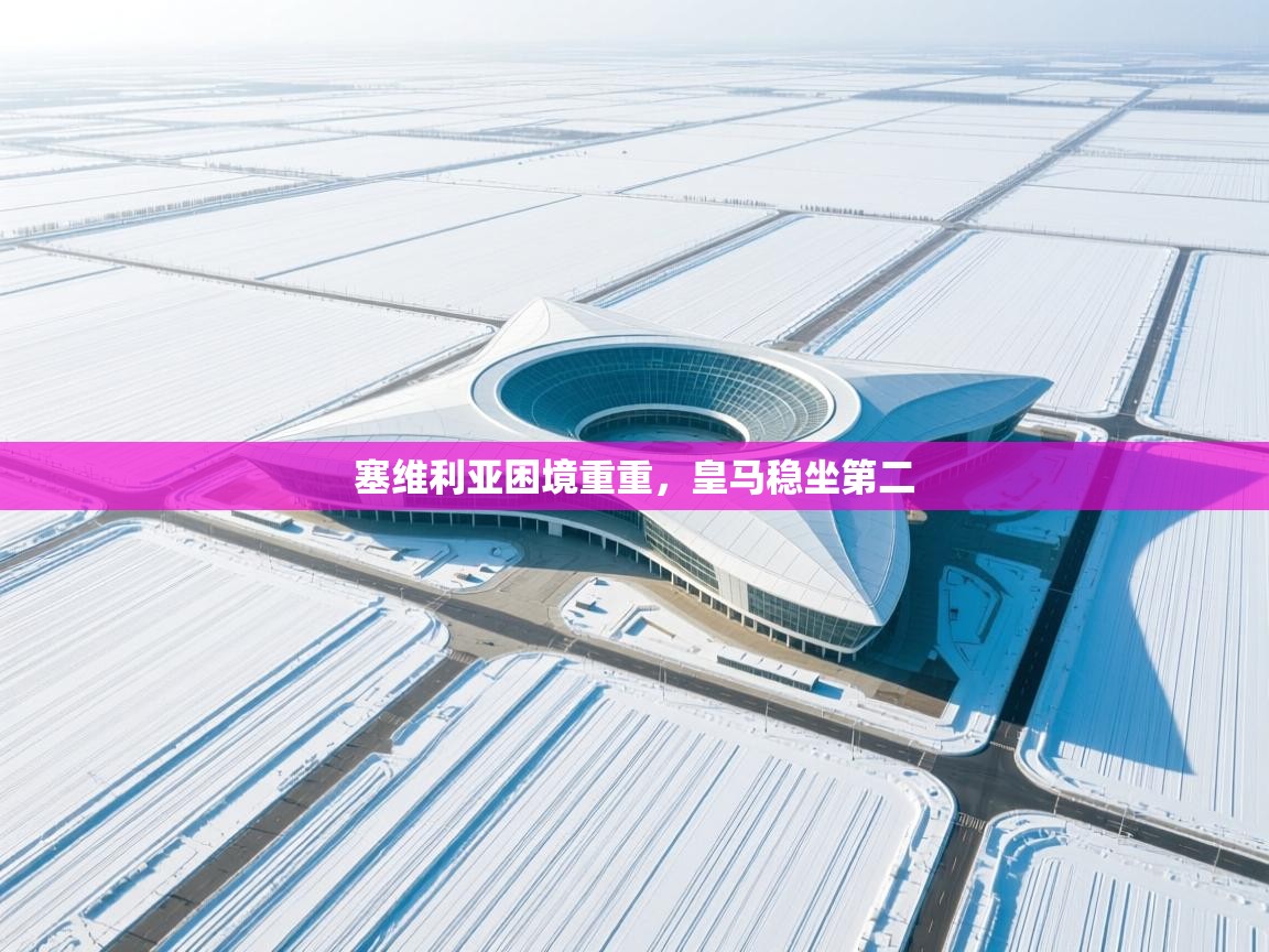 塞维利亚困境重重，皇马稳坐第二  第2张